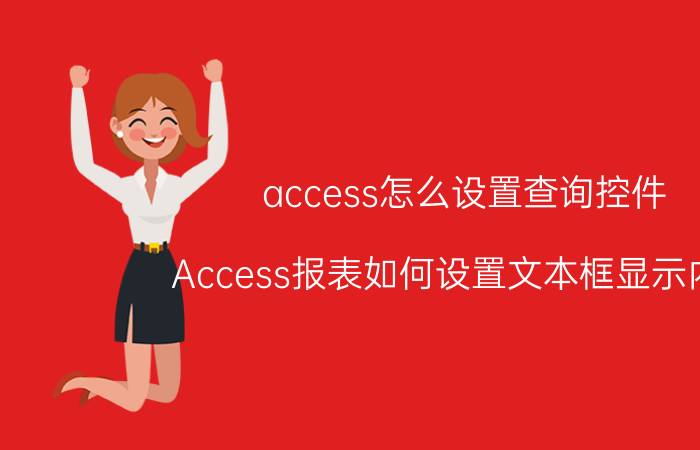 access怎么设置查询控件 Access报表如何设置文本框显示内容？